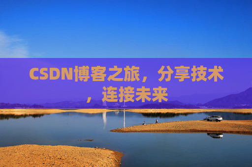 CSDN博客之旅，分享技术，连接未来